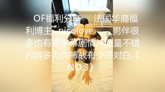 ❤OF福利分享❤㊙法国华裔福利博主⭐nicolove⭐▶▶男伴很多也有些字幕剧情片质量不错内容多为肉搏战有少许对白《NO.3》