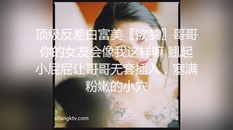 顶级反差白富美〖欲梦〗哥哥你的女友会像我这样嘛 翘起小屁屁让哥哥无套插入，塞满粉嫩的小穴