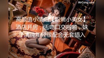 高颜值小情侣【粉嫩小美女】酒店开房，舌吻口交啪啪，妹子清纯年轻很配合无套插入