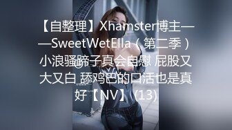 【自整理】Xhamster博主——SweetWetElla（第二季）小浪骚蹄子真会自慰 屁股又大又白 舔鸡巴的口活也是真好【NV】 (13)