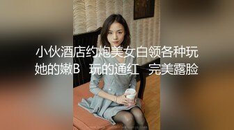 小伙酒店约炮美女白领各种玩她的嫩B✿玩的通红✿完美露脸