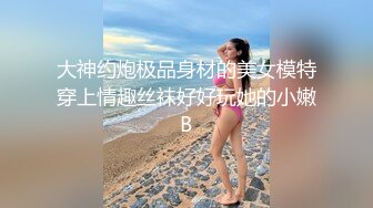 大神约炮极品身材的美女模特穿上情趣丝袜好好玩她的小嫩B