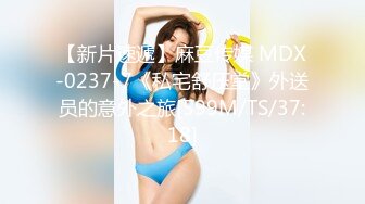 【新片速遞】麻豆传媒 MDX-0237-7《私宅舒压堂》外送员的意外之旅[599M/TS/37:18]