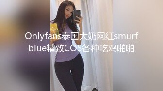 Onlyfans泰国大奶网红smurfblue精致COS各种吃鸡啪啪