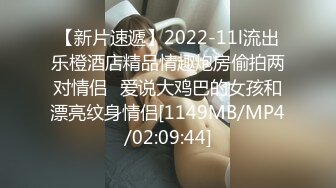 【新片速遞】2022-11l流出乐橙酒店精品情趣炮房偷拍两对情侣✅爱说大鸡巴的女孩和漂亮纹身情侣[1149MB/MP4/02:09:44]