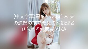 (中文字幕)黒ギャル未亡人 夫の遺影の前で叔父の性処理させられる純愛妻 AIKA