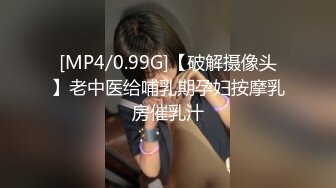 [MP4/0.99G]【破解摄像头】老中医给哺乳期孕妇按摩乳房催乳汁