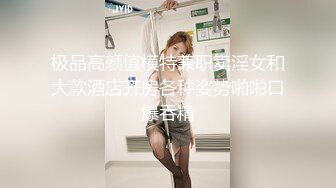 极品高颜值模特兼职卖淫女和大款酒店开房各种姿势啪啪口爆吞精