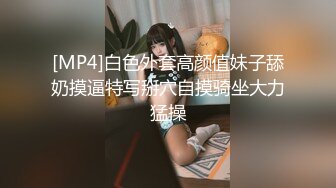 [MP4]白色外套高颜值妹子舔奶摸逼特写掰穴自摸骑坐大力猛操