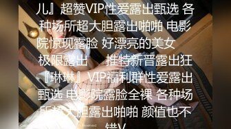 极限露出推特新晋露出狂『琳儿』超赞VIP性爱露出甄选 各种场所超大胆露出啪啪 电影院惊现露脸 好漂亮的美女❤️极限露出❤️推特新晋露出狂『琳琳』VIP福利群性爱露出甄选 电影院露脸全裸 各种场所超大胆露出啪啪 颜值也不错V