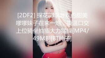 [2DF2] 探花郎李寻欢约甜美嗲嗲妹子在来一炮，摸逼口交上位骑坐抽插大力猛操[MP4/49MB][BT种子]