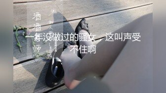 一年没做过的骚女，这叫声受不住啊