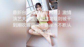 最新台湾SWAG『希希』激情演艺大学生被经理潜规则被干到潮吹嘴巴说不要淫水不断从淫穴流出